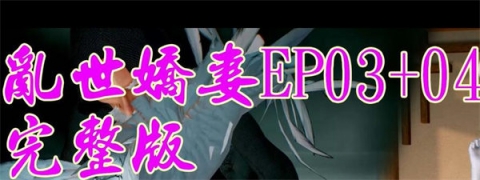 《亂世嬌妻 EP03+04 完整版》[ado5168][中配中字][3D动漫][1.6G][百度云/腾讯云]